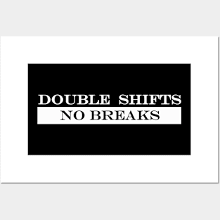 Double Shifts No Breaks Posters and Art